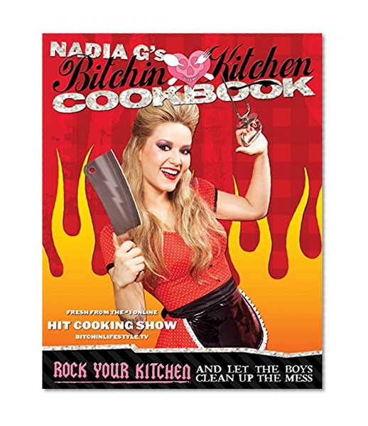Bitchin' Kitchen Cookbook: Rock Your Kitchen--And Let The Boys Clean Up The Mess