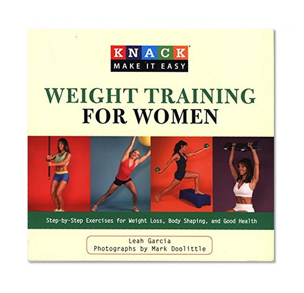 Knack Weight Training for Women: Step-By-Step Exercises For Weight Loss, Body Shaping, And Good Health (Knack: Make It Easy)