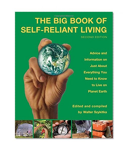Big Book of Self-Reliant Living: Advice And Information On Just About Everything You Need To Know To Live On Planet Earth (Big Book of Self-Reliant Living: Advice & Information on Just)