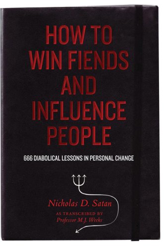 How to Win Fiends and Influence People: 666 Wicked Ways to Guarantee Success in the Workplace