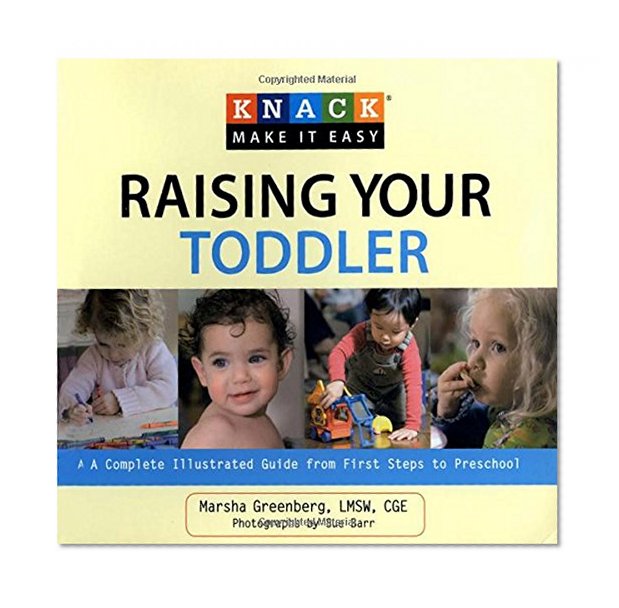 Knack Raising Your Toddler: A Complete Illustrated Guide From First Steps To Preschool (Knack: Make It Easy)
