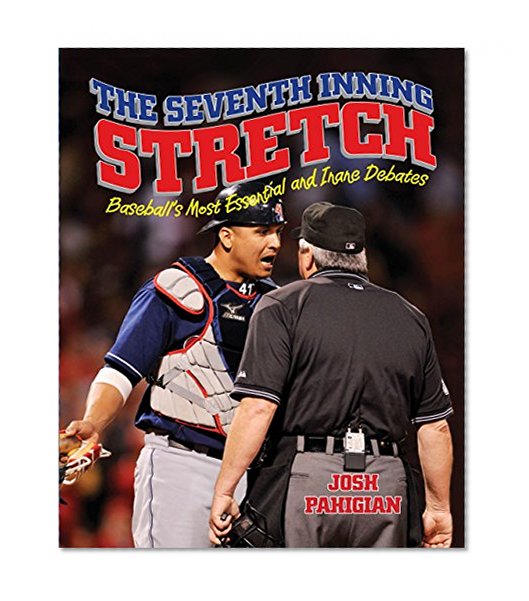Seventh Inning Stretch: Baseball's Most Essential And Inane Debates