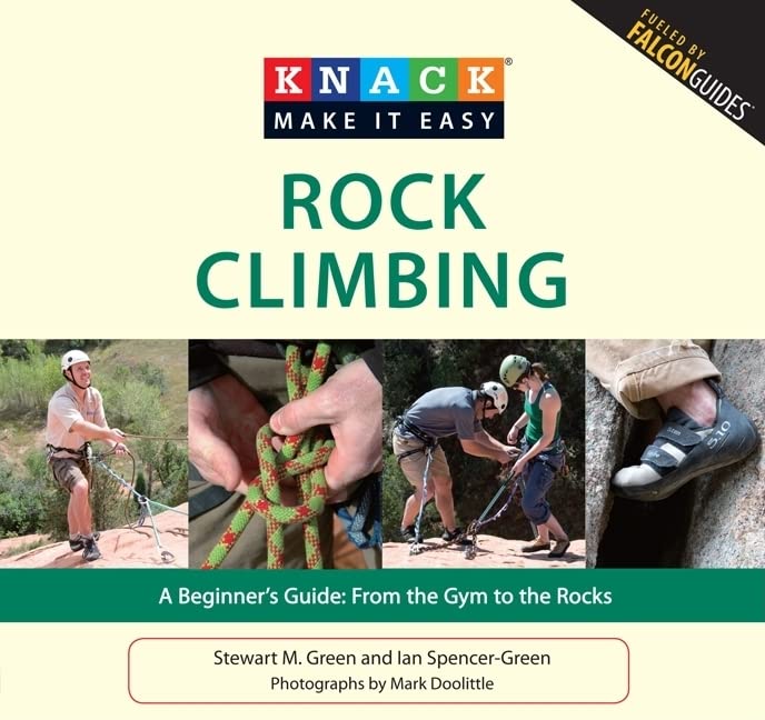 Knack Rock Climbing: A Beginner's Guide: From The Gym To The Rocks (Knack: Make It Easy)