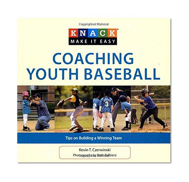 Knack Coaching Youth Baseball: Tips on Building a Winning Team (Knack: Make It easy)