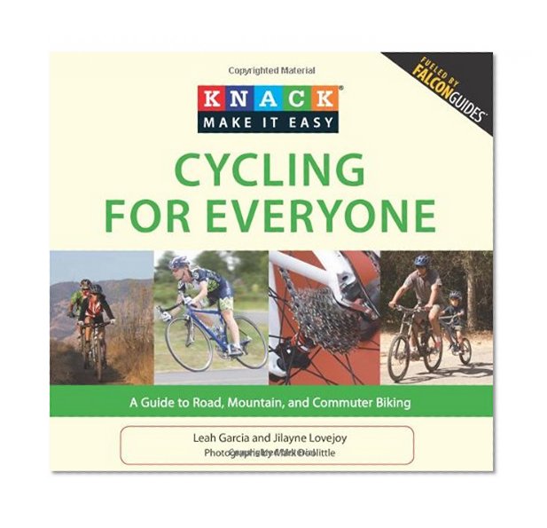Knack Cycling for Everyone: A Guide To Road, Mountain, And Commuter Biking (Knack: Make It Easy)