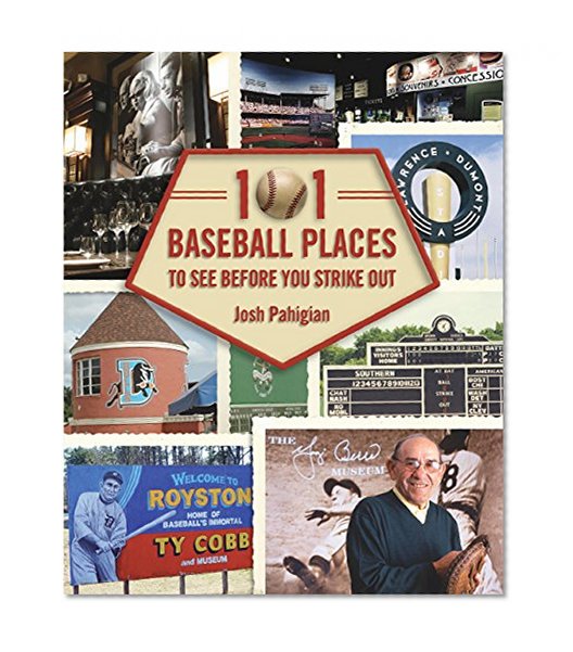 101 Baseball Places to See Before You Strike Out