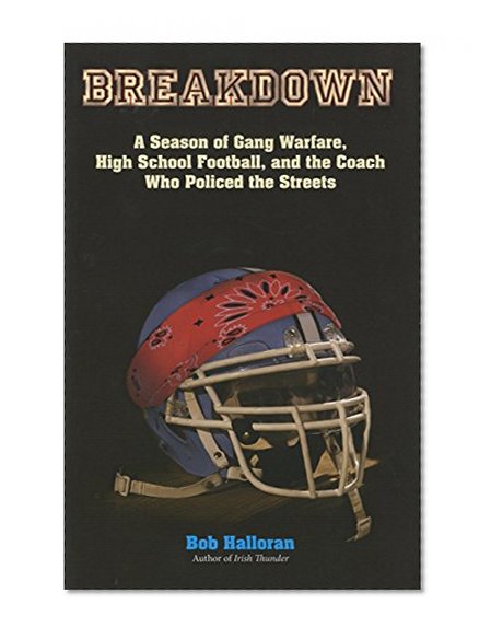 Breakdown: A Season of Gang Warfare, High School Football, and the Coach Who Policed the Streets