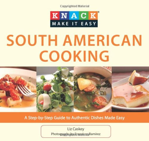 Knack South American Cooking: A Step-by-Step Guide to Authentic Dishes Made Easy (Knack: Make It easy)