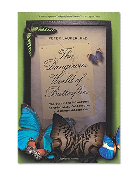 The Dangerous World of Butterflies: The Startling Subculture of Criminals, Collectors, and Conservationists