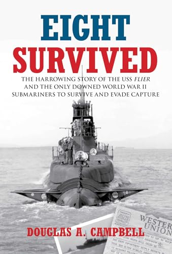 Eight Survived: The Harrowing Story of the USS Flier and the Only Downed World War II Submariners to Survive and Evade Capture