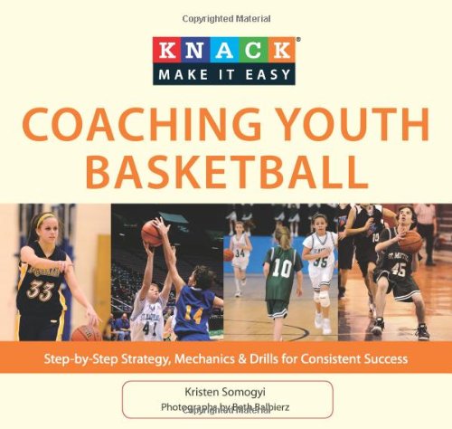 Knack Coaching Youth Basketball: Step-by-Step Strategy, Mechanics & Drills for Consistent Success (Knack: Make It easy)