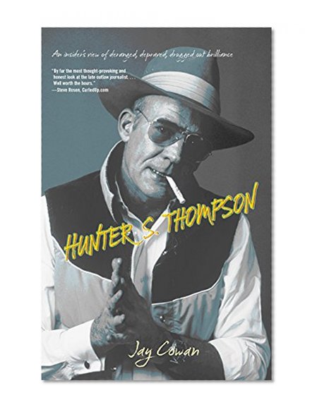 Hunter S. Thompson: An Insider's View Of Deranged, Depraved, Drugged Out Brilliance