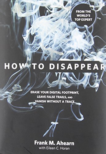 Book Cover How to Disappear: Erase Your Digital Footprint, Leave False Trails, And Vanish Without A Trace