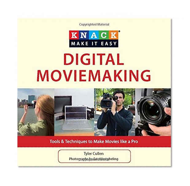 Knack Digital Moviemaking: Tools & Techniques To Make Movies Like A Pro (Knack: Make It Easy)