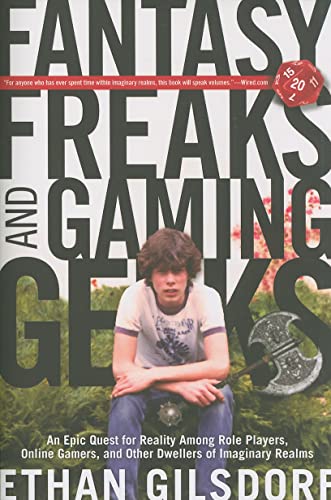 Fantasy Freaks and Gaming Geeks: An Epic Quest For Reality Among Role Players, Online Gamers, And Other Dwellers Of Imaginary Realms