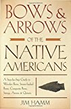 Bows & Arrows of the Native Americans: A Step-By-Step Guide To Wooden Bows, Sinew-Backed Bows, Composite Bows, Strings, Arrows & Quivers