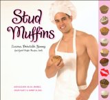 Stud Muffins: Luscious, Delectable, Yummy (and Good Muffin Recipes, too!)