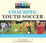 Knack Coaching Youth Soccer: Step-By-Step Instruction On Strategy, Mechanics, Drills, And Winning (Knack: Make It Easy)