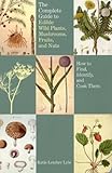 Complete Guide to Edible Wild Plants, Mushrooms, Fruits, and Nuts: How To Find, Identify, And Cook Them (Guide to Series)