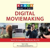 Knack Digital Moviemaking: Tools & Techniques To Make Movies Like A Pro (Knack: Make It Easy)