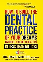Book Cover How To Build The Dental Practice Of Your Dreams: (Without Killing Yourself!) In Less Than 60 Days