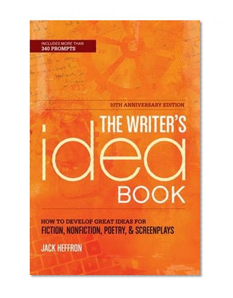 Book Cover The Writer's Idea Book 10th Anniversary Edition: How to Develop Great Ideas for Fiction, Nonfiction, Poetry, and Screenplays