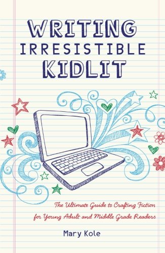 Book Cover Writing Irresistible Kidlit: The Ultimate Guide to Crafting Fiction for Young Adult and Middle Grade Readers