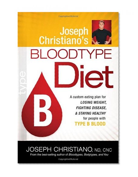 Book Cover Joseph Christiano's Bloodtype Diet B: A Custom Eating Plan for Losing Weight, Fighting Disease & Staying Healthy for People with Type B Blood
