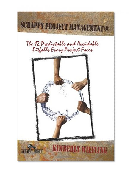 Book Cover Scrappy Project Management: The 12 Predictable and Avoidable Pitfalls Every Project Faces