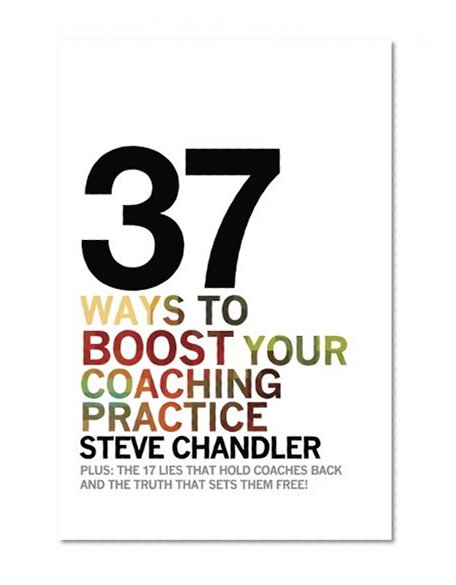 Book Cover 37 Ways to BOOST Your Coaching Practice: PLUS: the 17 Lies That Hold Coaches Back and the Truth That Sets Them Free!