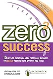 Zero 2 Success: 10 Keys to Creating a Very Profitable Business by Legally Keeping More of What You Make!