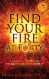Find Your Fire at Forty: Creating a Joyful Life During the Age of Discontent