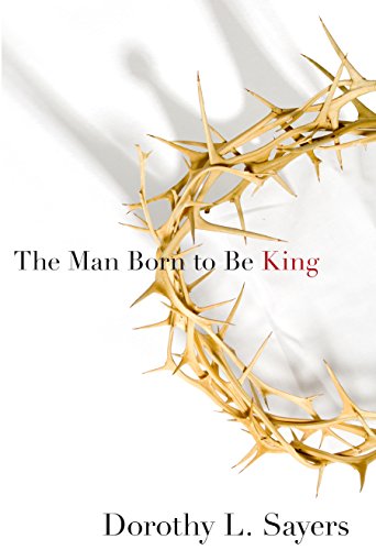 Book Cover The Man Born to Be King: A Play-Cycle on the Life of Our Lord and Saviour Jesus Christ