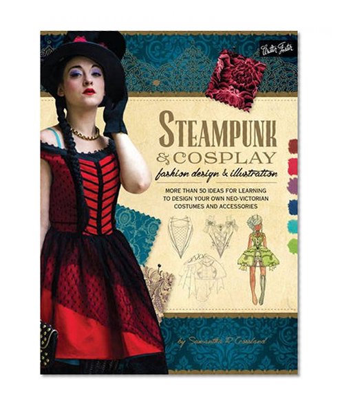 Book Cover Steampunk & Cosplay Fashion Design & Illustration: More than 50 ideas for learning to design your own Neo-Victorian costumes and accessories (Learn to Draw)