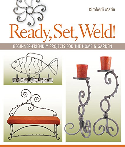 Book Cover Ready, Set, Weld!: Beginner-Friendly Projects for the Home & Garden
