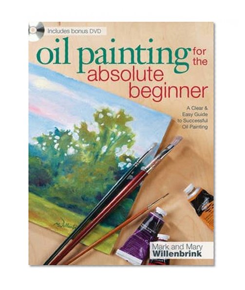 Book Cover Oil Painting For The Absolute Beginner: A Clear & Easy Guide to Successful Oil Painting (Art for the Absolute Beginner)
