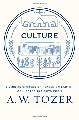 Book Cover Culture: Living as Citizens of Heaven on Earth--Collected Insights from A.W. Tozer
