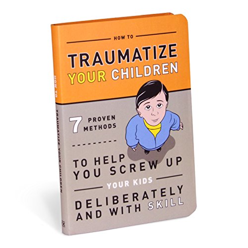 Book Cover How to Traumatize Your Children: 7 Proven Methods to Help You Screw Up Your Kids Deliberately and with Skill
