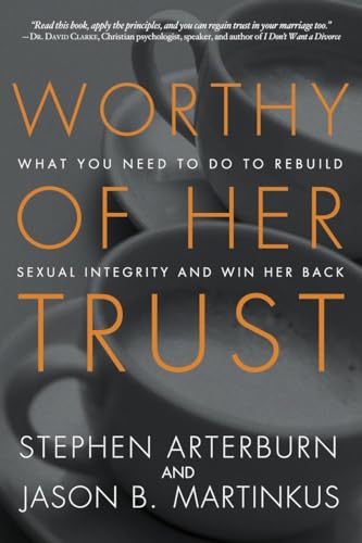 Book Cover Worthy of Her Trust: What You Need to Do to Rebuild Sexual Integrity and Win Her Back
