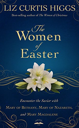 Book Cover The Women of Easter: Encounter the Savior with Mary of Bethany, Mary of Nazareth, and Mary Magdalene
