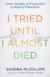I Tried Until I Almost Died: From Anxiety and Frustration to Rest and Relaxation