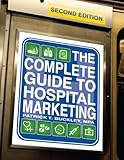 The Complete Guide to Hospital Marketing, Second Edition