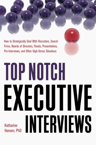 Book Cover Top Notch Executive Interviews: How to Strategically Deal With Recruiters, Search Firms, Boards of Directors, Panels, Presentations, Pre-Interviews, and Other High-Stress Situations