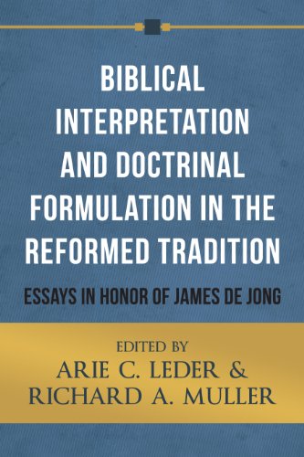 Biblical Interpretation and Doctrinal Formulation in the Reformed Tradition: Essays in Honor of James De Jong
