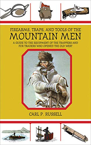 Book Cover Firearms, Traps, and Tools of the Mountain Men: A Guide to the Equipment of the Trappers and Fur Traders Who Opened the Old West