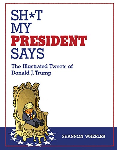 Book Cover Sh*t My President Says: The Illustrated Tweets of Donald J. Trump