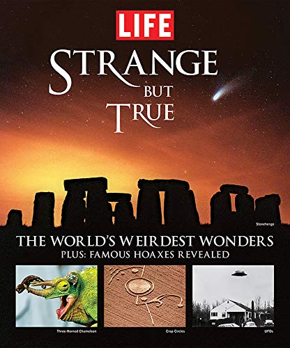 Life: Strange But True: 100 of the World's Weirdest Wonders (Plus: Famous Hoaxes Revealed) (Life (Life Books))