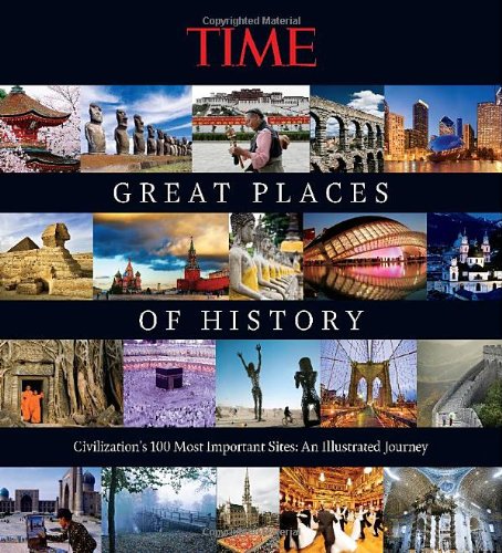 TIME Great Places of History: Civilization's 100 Most Important Sites: An Illustrated Journey