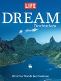 Life: Dream Destinations: 100 of the World's Best Vacations