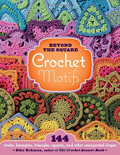Book Cover Beyond the Square Crochet Motifs: 144 circles, hexagons, triangles, squares, and other unexpected shapes